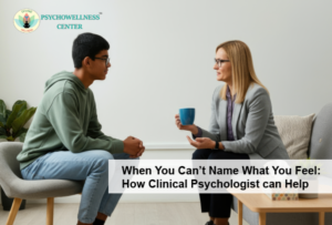When You Can’t Name What You Feel: How a Clinical Psychologist Can Help