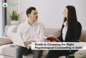 Guide to Choosing the Right Psychological Counselling in Delhi