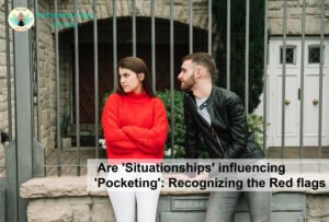 Are ‘Situationships’ Influencing ‘Pocketing’: Recognizing the Red Flags