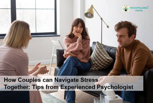 How Couples can Navigate Stress Together Tips from Experienced Psychologist