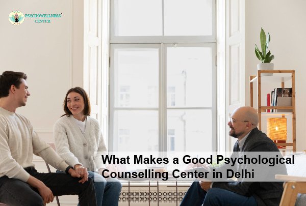 What Makes a Good Psychological Counselling Center in Delhi