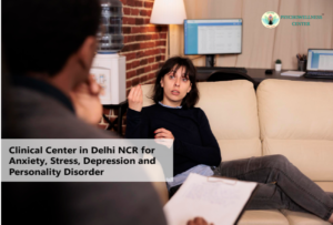 Clinical Center in Delhi NCR for Anxiety, Stress, Depression and Personality Disorder