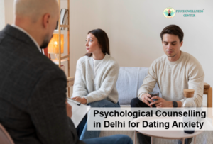 Psychological Counselling in Delhi for Dating Anxiety