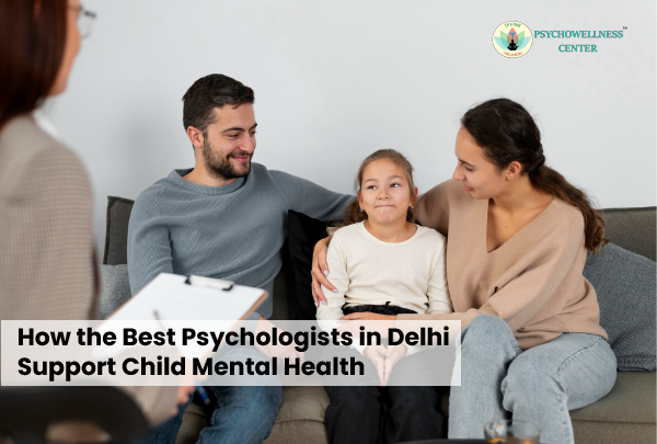 How the Best Psychologists in Delhi Support Child Mental Health