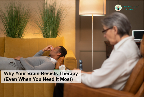 Why Your Brain Resists Therapy (Even When You Need It Most)