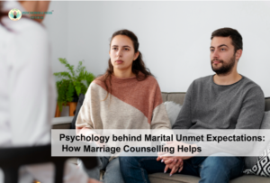 Psychology Behind Marital Unmet Expectations: How Marriage Counselling Helps