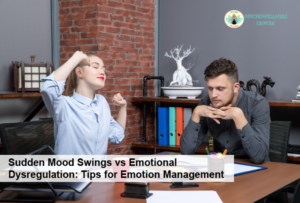 Sudden Mood Swings vs Emotional Dysregulation: Tips for Emotion Management