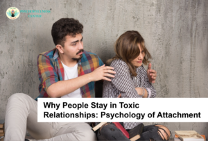 Why People Stay in Toxic Relationships: The Psychology of Attachment