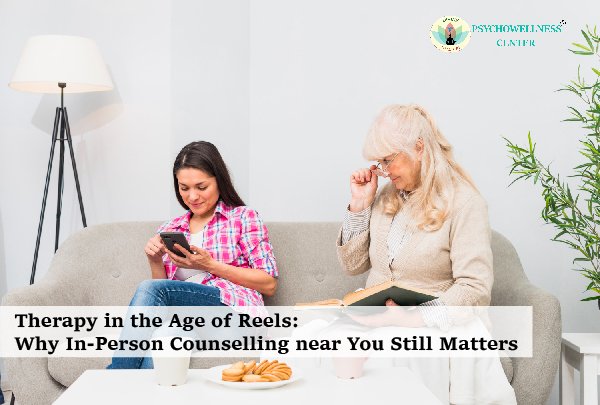 Therapy in the Age of Reels: Why In-Person Counselling Near You Still Matters