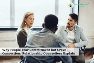 Why People Fear Commitment but Crave Connection: Relationship Counsellors Explain