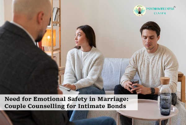 Need for Emotional Safety in Marriage: Couple Counselling for Intimate Bonds