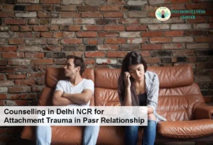 Counselling in Delhi NCR for Attachment Trauma in Past Relationship