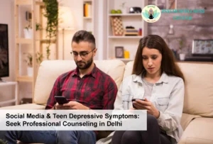 Social Media & Teen Depressive Symptoms: Seek Professional Counseling in Delhi