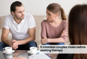 5 Mistakes Couples Make Before Seeking Therapy 