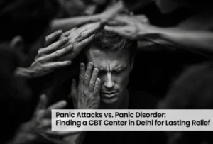Panic Attacks vs. Panic Disorder: Finding a CBT Centre in Delhi for Lasting Relief