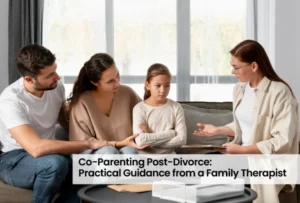 Co-Parenting Post-Divorce: Practical Guidance from a Family Therapist