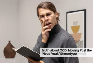 Truth About OCD: Moving Past the “Neat Freak” Stereotype