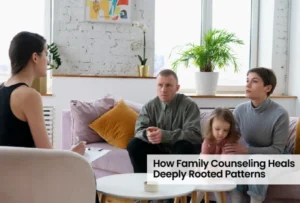 How Family Counseling Heals Deeply Rooted Patterns 
