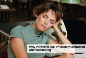 Why Introverts Feel Physically Exhausted After Socializing