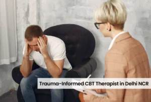 Trauma-Informed CBT Therapist in Delhi NCR 