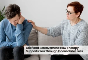 Grief and Bereavement: How Therapy Supports You Through Inconsolable Loss
