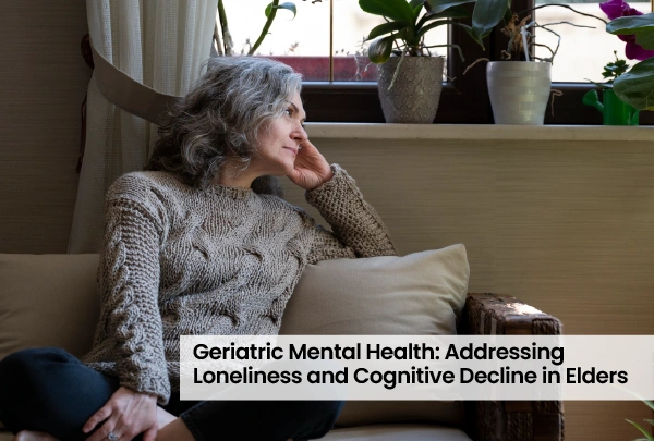 Geriatric Mental Health: Addressing Loneliness and Cognitive Decline in Elders