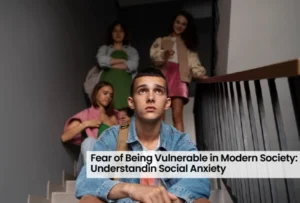 Fear of Being Vulnerable in Modern Society: Understanding Social Anxiety