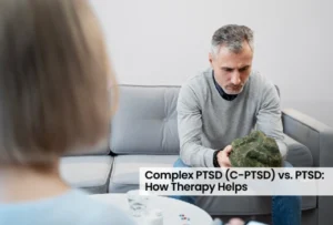 Complex PTSD (C-PTSD) vs. PTSD: How Therapy Helps