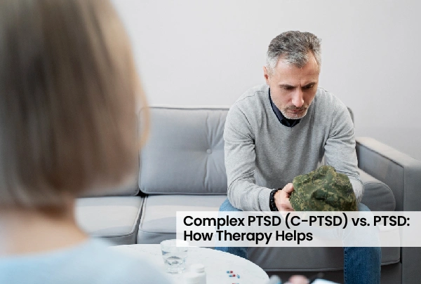 Complex PTSD (C-PTSD) vs. PTSD: How Therapy Helps