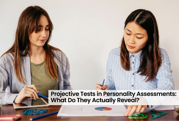 Projective Tests in Personality Assessments: What Do They Actually Reveal? 