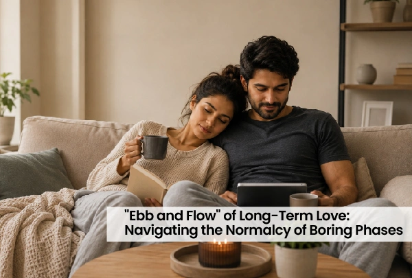 “Ebb and Flow” of Long-Term Love: Navigating the Normalcy of Boring Phases