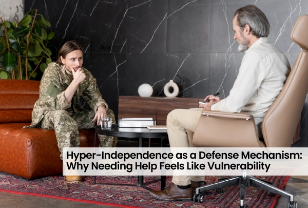 Hyper-Independence as a Defense Mechanism: Why Needing Help Feels Like Vulnerability