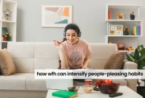 How WFH Can Intensify People-pleasing Habits