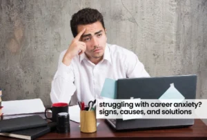 Struggling with Career Anxiety? Signs, Causes, and Solutions 