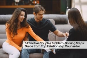 5 Effective Couples Problem-Solving Steps: Guide from Top Relationship Counsellor