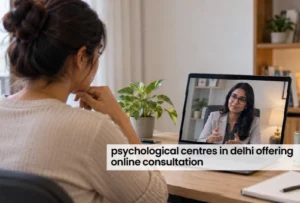 Psychological Centres in Delhi offering Online Consultation 