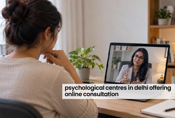 Psychological Centres in Delhi offering Online Consultation 