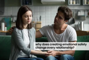 Why Does Creating Emotional Safety Change Every Relationship?
