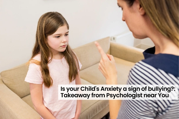 Is Your Child’s Anxiety a Sign of Bullying? Takeaway from a Psychologist Near You