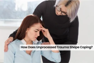 How Does Unprocessed Trauma Shape Coping? 